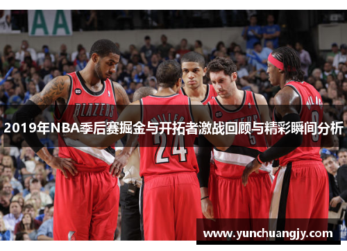 2019年NBA季后赛掘金与开拓者激战回顾与精彩瞬间分析